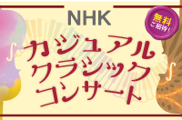 NHKカジュアルクラシックコンサート 無料ご招待！